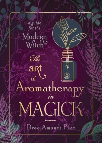 The Art of Aromatherapy in Magick: A Guide for the Modern Witch von Llewellyn Publications