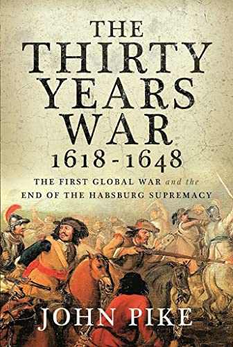 The Thirty Years War, 1618-1648: The First Global War and the End of Habsburg Supremacy