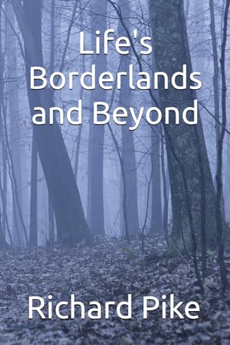 Life's Borderlands and Beyond: Including Visions of the Dying, Alleged Appearances of the Departed to the Living in Dreams, in Fulfilment of Promises, and Many Other Remarkable Appearances...