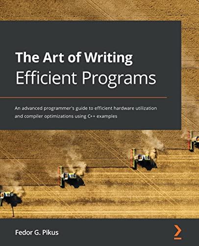The Art of Writing Efficient Programs: An advanced programmer's guide to efficient hardware utilization and compiler optimizations using C++ examples von Packt Publishing