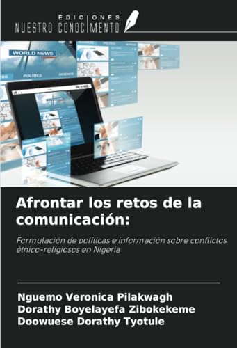 Afrontar los retos de la comunicación:: Formulación de políticas e información sobre conflictos étnico-religiosos en Nigeria von Ediciones Nuestro Conocimiento