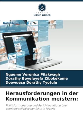 Herausforderungen in der Kommunikation meistern:: Politikformulierung und Berichterstattung über ethnisch-religiöse Konflikte in Nigeria von Verlag Unser Wissen