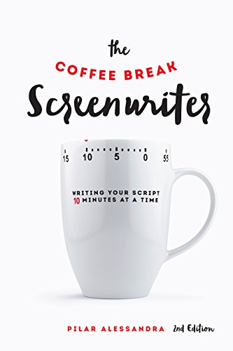 The Coffee Break Screenwriter: Writing Your Script Ten Minutes at a Time