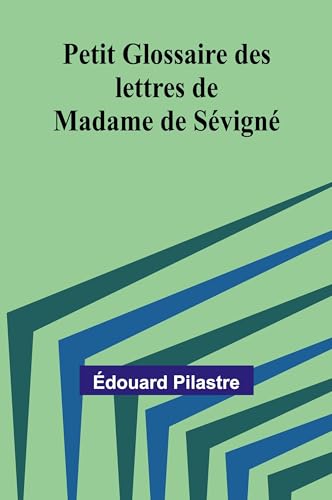 Petit Glossaire des lettres de Madame de Sévigné von Alpha Edition