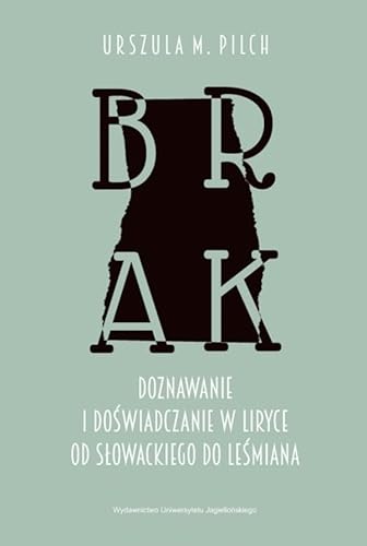 Brak: Doznawanie i doświadczanie w liryce od Słowackiego do Leśmiana Brak: Doznawanie i doświadczanie w liryce od Słowackiego do Leśmiana von Wydawnictwo Uniwersytetu Jagiellońskiego