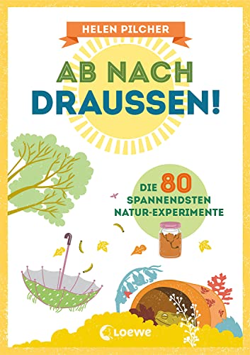 Ab nach draußen!: Die 80 spannendsten Natur-Experimente - Erforsche spielerisch die Natur - Sachkundebuch für Kinder ab 10 Jahren