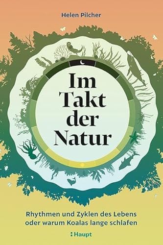 Im Takt der Natur: Rhythmen und Zyklen des Lebens oder warum Koalas lange schlafen von Haupt Verlag