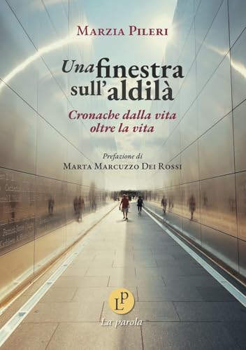 Una finestra sull'aldilà. Cronache dalla vita oltre la vita von La Parola