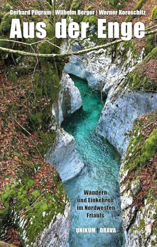 Aus der Enge: Wandern und Einkehren im Nordwesten Friauls 2. überarbeitete Ausgabe Aus der Enge: Wandern und Einkehren im Nordwesten Friauls 2. überarbeitete Ausgabe von Drava