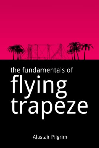 The Fundamentals of Flying Trapeze The Fundamentals of Flying Trapeze
