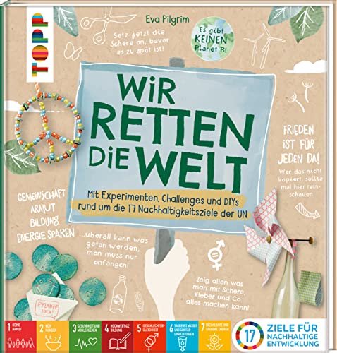Wir retten die Welt: Mit Bastelideen, Experimente und Challenges rund um die 17 Nachhaltigkeitsziele der UN
