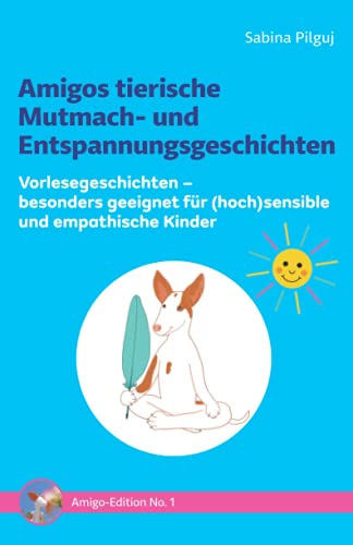 Amigos tierische Mutmach- und Entspannungsgeschichten: Vorlesegeschichten - besonders geeignet für (hoch)sensible und empathische Kinder