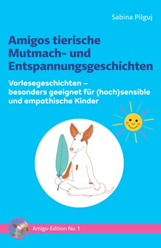 Amigos tierische Mutmach- und Entspannungsgeschichten: Vorlesegeschichten - besonders geeignet für (hoch)sensible und empathische Kinder von Independently published