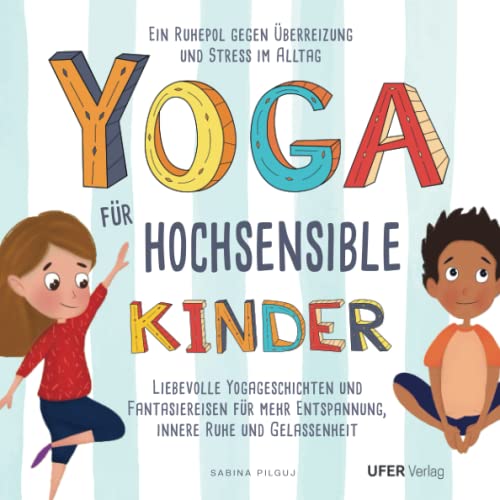 Yoga für hochsensible Kinder: Liebevolle Yogageschichten und Fantasiereisen für mehr Entspannung, innere Ruhe und Gelassenheit. Ein Ruhepol gegen Überreizung und Stress im Alltag.