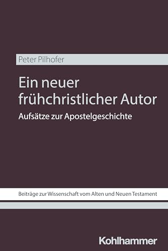 Ein neuer frühchristlicher Autor: Aufsätze zur Apostelgeschichte (Beiträge zur Wissenschaft vom Alten und Neuen Testament (BWANT), 247, Band 247) von W. Kohlhammer GmbH