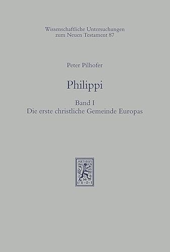 Philippi, in 2 Bdn., Bd.1, Die erste christliche Gemeinde Europas: Band 1: Die erste christliche Gemeinde Europas (Wissenschaftliche Untersuchungen zum Neuen Testament, Band 87) von Mohr Siebeck