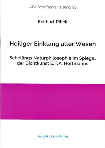 Heiliger Einklang aller Wesen: Schellings Naturphilosophie im Spiegel der Dichtkunst E.T.A. Hoffmanns (ALV-Schriftenreihe) von Angelika Lenz Verlag