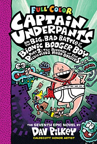 Captain Underpants and the Big, Bad Battle of the Bionic Booger Boy: The Revenge of the Ridiculous Robo-Boogers; Full Color (Captain Underpants, 7)