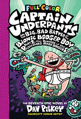 Captain Underpants and the Big, Bad Battle of the Bionic Booger Boy: The Revenge of the Ridiculous Robo-Boogers (Captain Underpants, 7, Band 7)