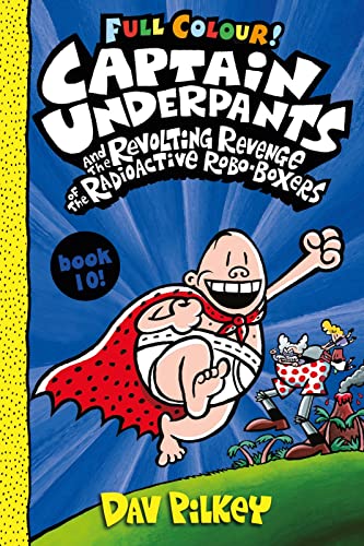 Captain Underpants and the Revolting Revenge of the Radioactive Robo-Boxers Colour: 10 Captain Underpants and the Revolting Revenge of the Radioactive Robo-Boxers Colour: 10