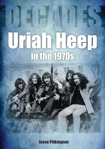 Uriah Heep in the 1970s: Decades von Sonicbond Publishing
