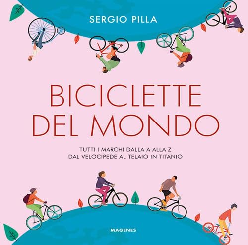 Biciclette del mondo. Tutti i marchi dalla A alla Z, dal velocipede al telaio in titanio (Beaux livres) von Magenes