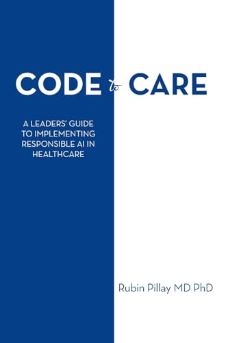 Code to Care: A Leaders’ Guide to Implementing Responsible AI in Healthcare von Xlibris US