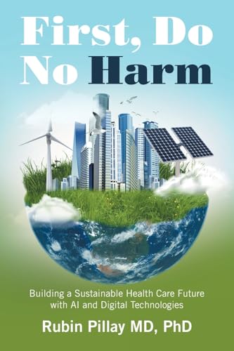 First, Do No Harm: Building a Sustainable Health Care Future with AI and Digital Technologies von Xlibris US