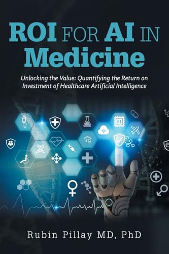 ROI for AI in Medicine: Unlocking the Value: Quantifying the Return on Investment of Healthcare Artificial Intelligence von Xlibris US