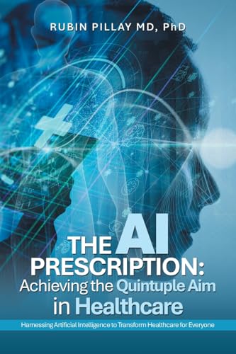 The AI Prescription: Achieving the Quintuple Aim in Health Care: Harnessing Artificial Intelligence to Transform Healthcare for Everyone von Xlibris US