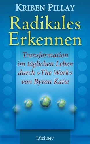 Radikales Erkennen: Transformation im täglichen Leben durch "The Work" von Byron Katie von Lüchow Verlag