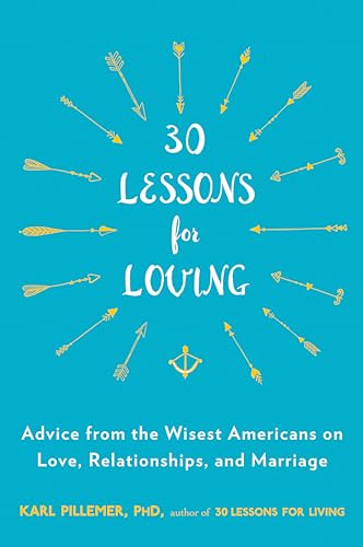 30 Lessons for Loving: Advice from the Wisest Americans on Love, Relationships, and Marriage