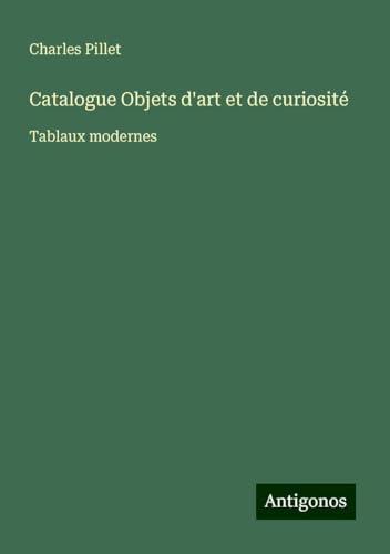 Catalogue Objets d'art et de curiosité: Tablaux modernes Catalogue Objets d'art et de curiosité: Tablaux modernes von Antigonos Verlag