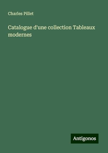 Catalogue d'une collection Tableaux modernes Catalogue d'une collection Tableaux modernes von Antigonos Verlag