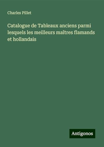 Catalogue de Tableaux anciens parmi lesquels les meilleurs maîtres flamands et hollandais von Antigonos Verlag
