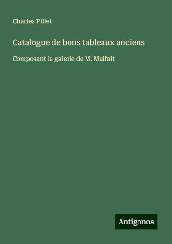 Catalogue de bons tableaux anciens: Composant la galerie de M. Malfait Catalogue de bons tableaux anciens: Composant la galerie de M. Malfait von Antigonos Verlag