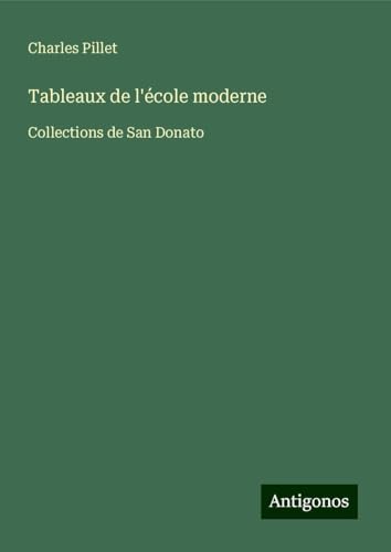 Tableaux de l'école moderne: Collections de San Donato Tableaux de l'école moderne: Collections de San Donato von Antigonos Verlag