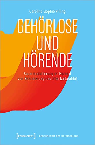 Gehörlose und Hörende: Raummodellierung im Kontext von Behinderung und Interkulturalität (Gesellschaft der Unterschiede) von Transcript Verlag