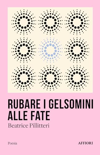 Rubare i gelsomini alle fate (Poesia) von Affiori