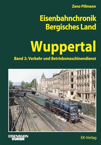 Eisenbahnchronik Bergisches Land - Wuppertal - Band 2: Band 2: Verkehr und Betrieb in Wuppertal (Eisenbahnchronik Bergisches Land: Das bergische Städtedreieck Wuppertal - Remscheid - Solingen)