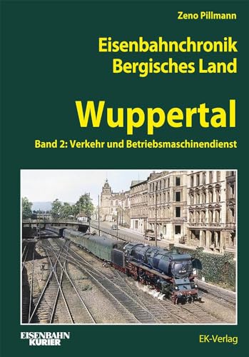 Eisenbahnchronik Bergisches Land - Wuppertal - Band 2: Band 2: Verkehr und Betrieb in Wuppertal (Eisenbahnchronik Bergisches Land: Das bergische Städtedreieck Wuppertal - Remscheid - Solingen) von Ek-Verlag Eisenbahnkurier