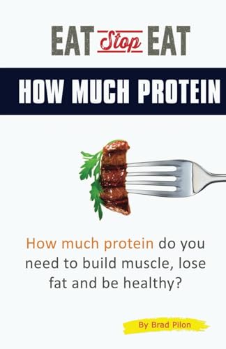 Eat Stop Eat How Much Protein: How much protein do you need to build muscle, lose fat and be healthy? von Brad Pilon