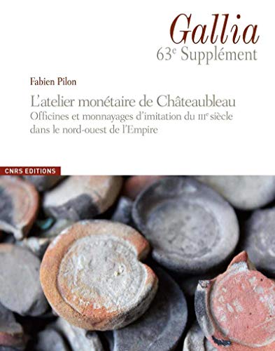Gallia 63 Supplément - L'atelier monétaire de Châteaubleau (Seine et Marne) et les monnayages de la von CNRS EDITIONS