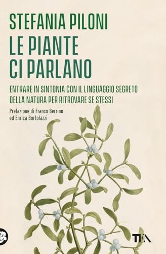 Le piante ci parlano. Entrare in sintonia con il linguaggio segreto della natura per ritrovare se stessi (Varia best seller) von TEA