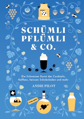 Schümli Pflümli & co: Die schweizer Kunst der Cocktails, Kaffees, heissen Schokoladen und mehr von Bergli Books ein Imprint von Helvetiq,