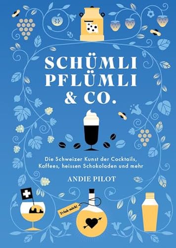Schümli Pflümli & co: Die schweizer Kunst der Cocktails, Kaffees, heissen Schokoladen und mehr Schümli Pflümli & co: Die schweizer Kunst der Cocktails, Kaffees, heissen Schokoladen und mehr