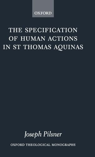 The Specification of Human Actions in St Thomas Aquinas (Oxford Theological Monographs)