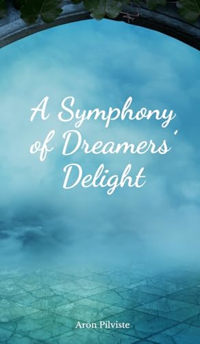 A Symphony of Dreamers' Delight A Symphony of Dreamers' Delight von Swan Charm Publishing