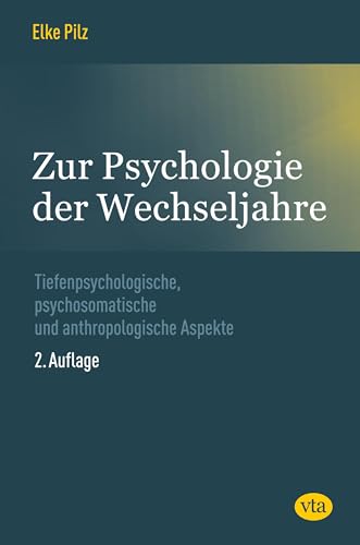 Zur Psychologie der Wechseljahre: Tiefenpsychologische, psychosomatische und anthropologische Aspekte von VTA