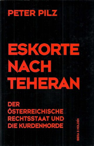 Eskorte nach Teheran. Der österreichische Rechtsstaat und die Kurdenmorde Eskorte nach Teheran. Der österreichische Rechtsstaat und die Kurdenmorde